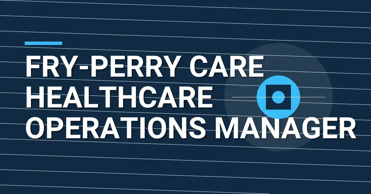 Fry-Perry Care Healthcare Operations Manager