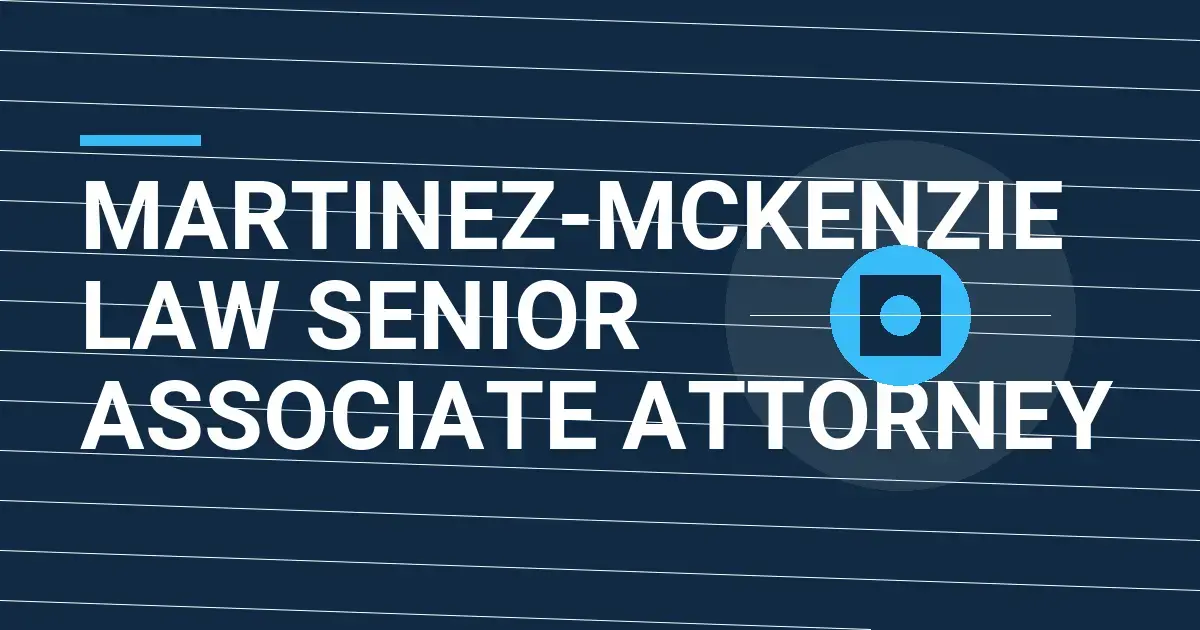 Martinez-Mckenzie Law Senior Associate Attorney