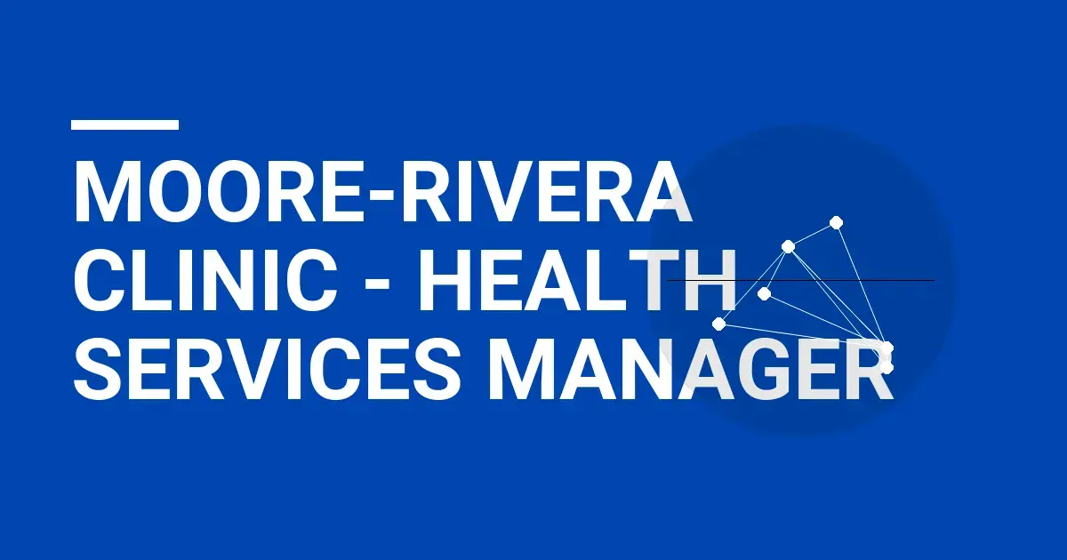 Moore-Rivera Clinic - Health Services Manager