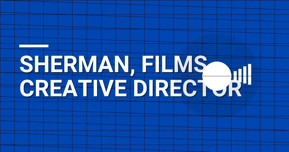 Sherman, Films Creative Director