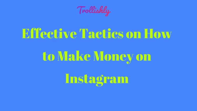 Effective Tactics on How to Make Money on Instagram