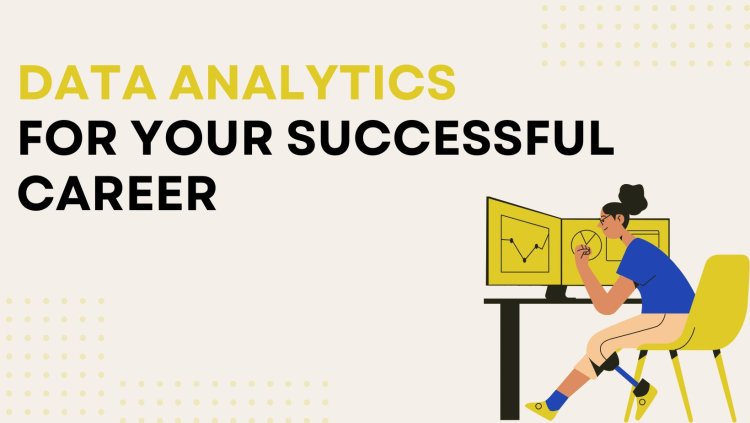 Why You Should Choose Data Analytics for Your Career