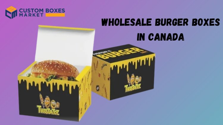 Why Custom Printed Burger Boxes Are Ideal For Your Brand