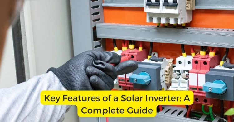 Key Features of a Solar Inverter: A Complete Guide