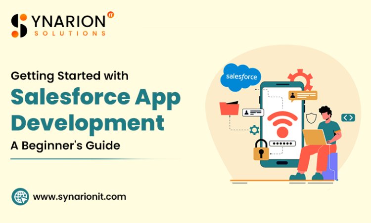 Getting Started with Salesforce App Development: A Beginner's Guide