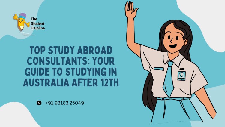 Top Study Abroad Consultants: Your Guide to Studying in Australia After 12th"