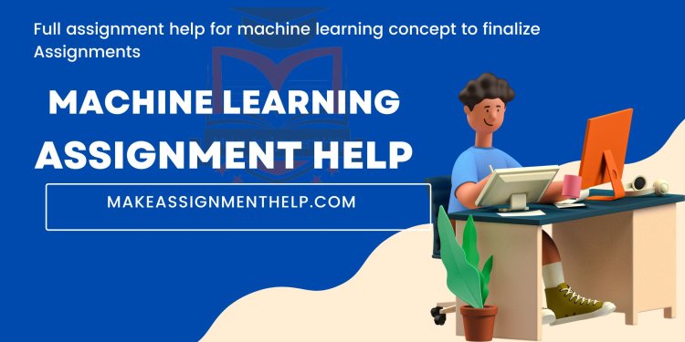 Expert Machine Learning Assignment Help: Simplifying Complex Concepts