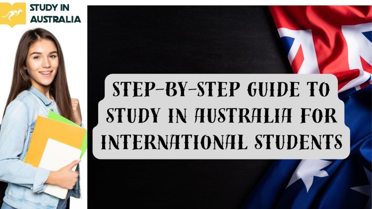 Step-by-Step Guide to study in australia for international students